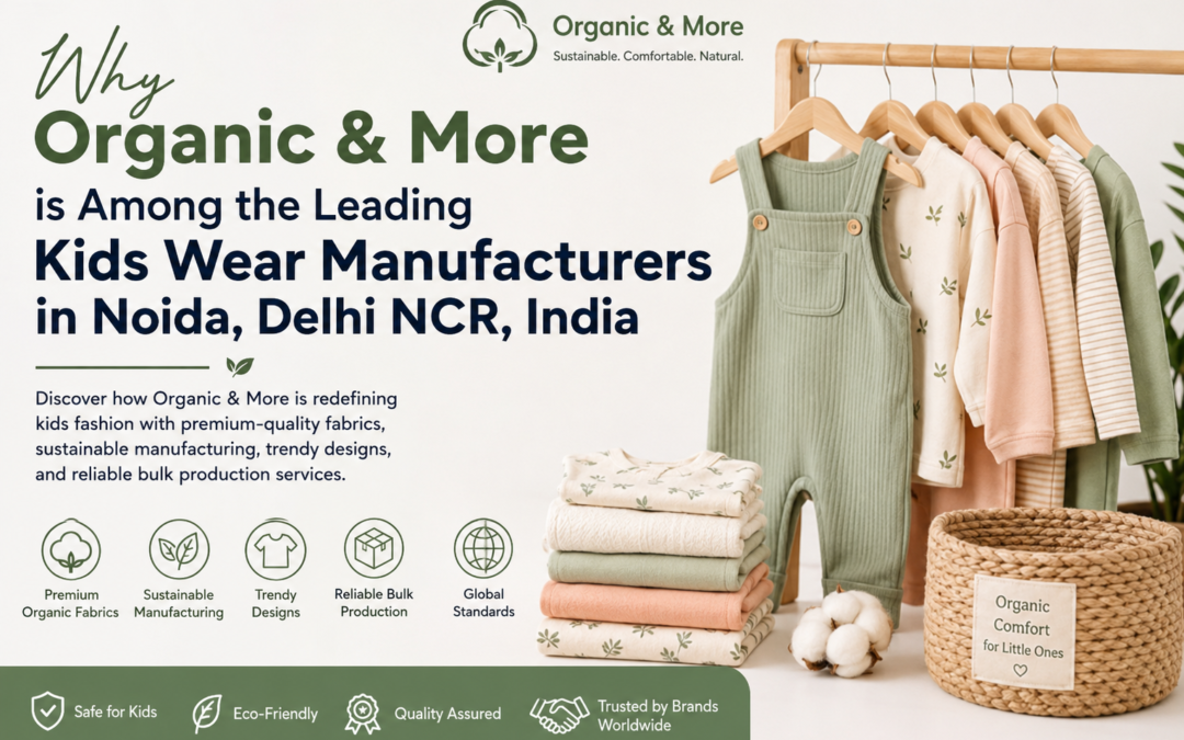 Why Organic & More is Among the Leading Kids Wear Manufacturers in Noida, Delhi NCR, India.