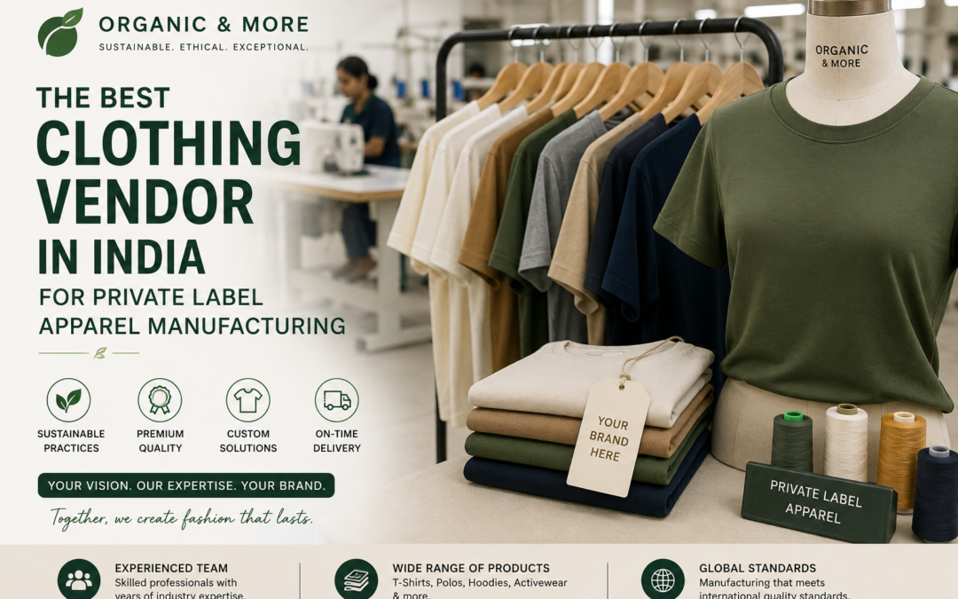 Organic & More: The Best Clothing Vendor in India for Private Label Apparel Manufacturing.