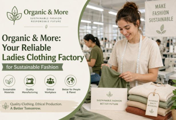 Organic & More: Your Reliable Ladies Clothing Factory for Sustainable Fashion.